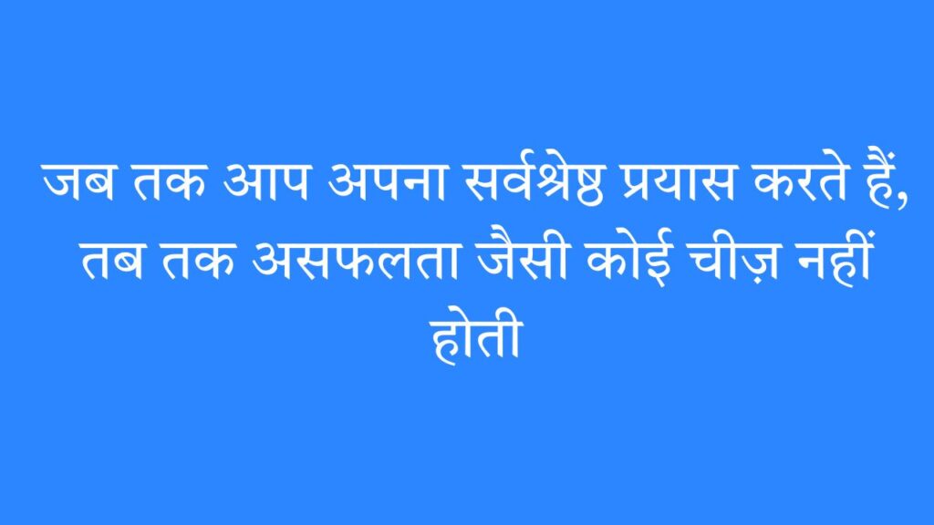 जब तक आप अपना सर्वश्रेष्ठ प्रयास करते हैं, तब तक असफलता जैसी कोई चीज़ नहीं होती